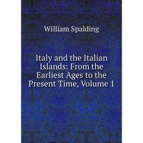 

Книга Italy and the Italian Islands: From the Earliest Ages to the Present Time, Volume 1