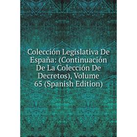 

Книга Colección Legislativa De España: (Continuación De La Colección De Decretos), Volume 65 (Spanish Edition)