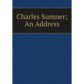 

Книга Charles Sumner; An Address
