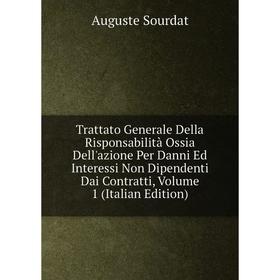 

Книга Trattato Generale Della Risponsabilità Ossia Dell'azione Per Danni Ed Interessi Non Dipendenti Dai Contratti, Volume 1 (Italian Edition)