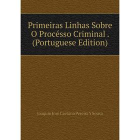 

Книга Primeiras Linhas Sobre O Procésso Criminal. (Portuguese Edition)