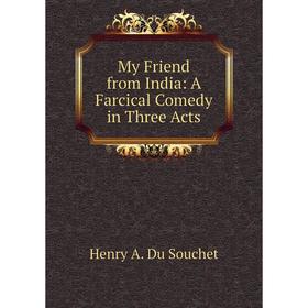 

Книга My Friend from India: A Farcical Comedy in Three Acts