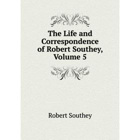 

Книга The Life and Correspondence of Robert Southey, Volume 5