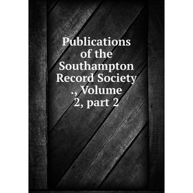 

Книга Publications of the Southampton Record Society., Volume 2, part 2