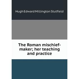 

Книга The Roman mischief-maker; her teaching and practice