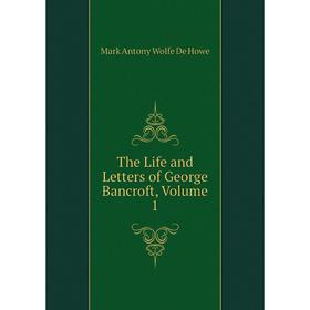 

Книга The Life and Letters of George Bancroft, Volume 1