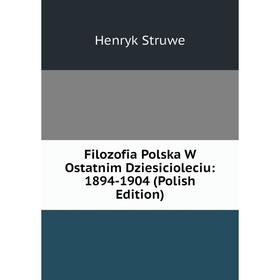 

Книга Filozofia Polska W Ostatnim Dziesicioleciu: 1894-1904 (Polish Edition)