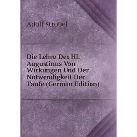 

Книга Die Lehre Des Hl. Augustinus Von Wirkungen Und Der Notwendigkeit Der Taufe (German Edition)