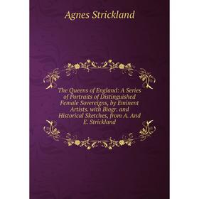 

Книга The Queens of England: A Series of Portraits of Distinguished Female Sovereigns, by Eminent Artists. with Biogr. and Historical Sketches, from A