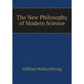 

Книга The New Philosophy of Modern Science