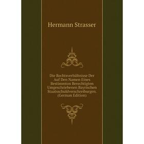 

Книга Die Rechtsverbältnisse Der Auf Den Namen Eines Bestimmton Berechtigten Umgeschriebenen Bayrischen Staatsschuldverschreiburgen. (German Edition)
