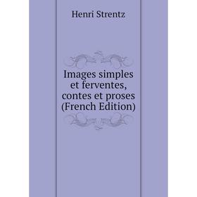 

Книга Images simples et ferventes, contes et proses (French Edition)