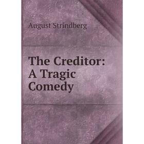 

Книга The Creditor: A Tragic Comedy