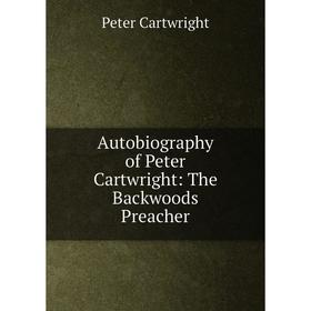 

Книга Autobiography of Peter Cartwright: The Backwoods Preacher