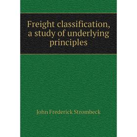 

Книга Freight classification, a study of underlying principles