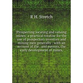 

Книга Prospecting locating and valuing mines: a practical treatise for the use of prospectors investors and mining men generally: with an account of t
