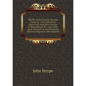 

Книга The life of the learned Sir John Cheke, kt., first instructor, afterwards secretary of state to King Edward VI., one of the great restorers of g