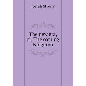 

Книга The new era, or, The coming Kingdom
