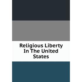 

Книга Religious Liberty In The United States