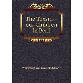 

Книга The Tocsin-our Children In Peril