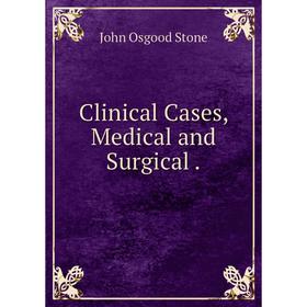 

Книга Clinical Cases, Medical and Surgical.
