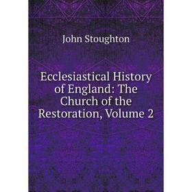 

Книга Ecclesiastical History of England: The Church of the Restoration, Volume 2