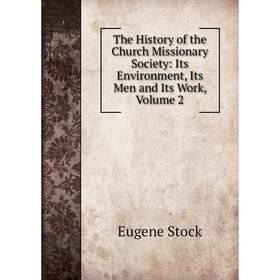 

Книга The History of the Church Missionary Society: Its Environment, Its Men and Its Work, Volume 2