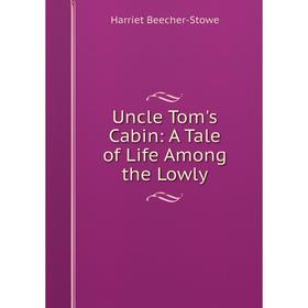 

Книга Uncle Tom's Cabin: A Tale of Life Among the Lowly