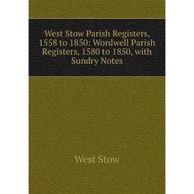 

Книга West Stow Parish Registers, 1558 to 1850: Wordwell Parish Registers, 1580 to 1850, with Sundry Notes