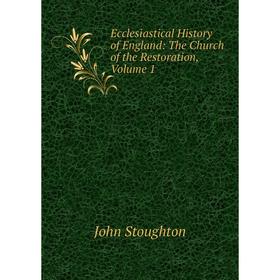 

Книга Ecclesiastical History of England: The Church of the Restoration, Volume 1