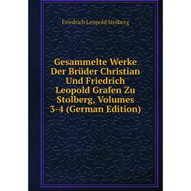 

Книга Gesammelte Werke Der Brüder Christian Und Friedrich Leopold Grafen Zu Stolberg, Volumes 3-4 (German Edition)