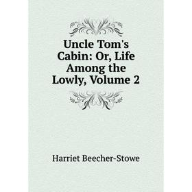 

Книга Uncle Tom's Cabin: Or, Life Among the Lowly, Volume 2