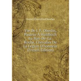 

Книга Vie De J. F. Oberlin, Pasteur À Waldbach Au Ban-De-La-Roche, Chevalier De La Légion D'honneur (French Edition)