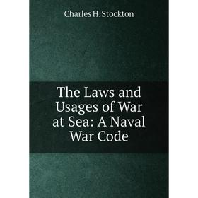 

Книга The Laws and Usages of War at Sea: A Naval War Code