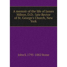 

Книга A memoir of the life of James Milnor, D.D.: late Rector of St. George's Church, New York