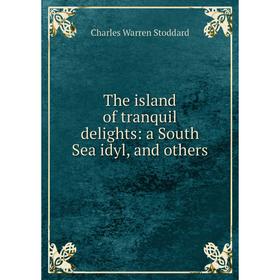 

Книга The island of tranquil delights: a South Sea idyl, and others