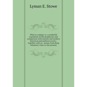 

Книга What is coming: is a wonderful exposition of the prophecies and comparison with ancient and modern historical and political events: together wit