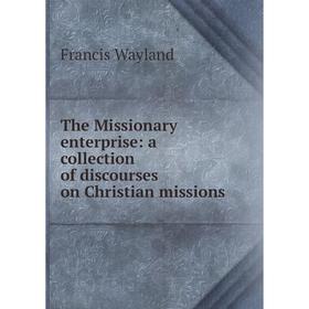 

Книга The Missionary enterprise: a collection of discourses on Christian missions