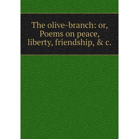 

Книга The olive-branch: or, Poems on peace, liberty, friendship, & c.