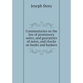 

Книга Commentaries on the law of promissory notes, and guaranties of notes, and checks on banks and bankers