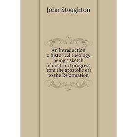 

Книга An introduction to historical theology; being a sketch of doctrinal progress from the apostolic era to the Reformation