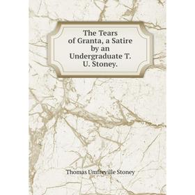 

Книга The Tears of Granta, a Satire by an Undergraduate T.U. Stoney.