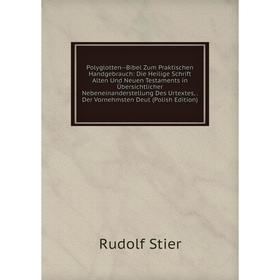 

Книга Polyglotten-Bibel Zum Praktischen Handgebrauch: Die Heilige Schrift Alten Und Neuen Testaments in Übersichtlicher Nebeneinanderstellung Des Urte