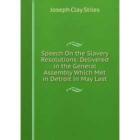 

Книга Speech On the Slavery Resolutions: Delivered in the General Assembly Which Met in Detroit in May Last