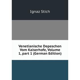 

Книга Venetianische Depeschen Vom Kaiserhofe, Volume 1, part 1 (German Edition)