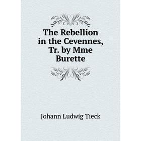 

Книга The Rebellion in the Cevennes, Tr. by Mme Burette