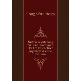 

Книга Nietzsches Stellung Zu Den Grundfragen Der Ethik Genetisch Dargestellt