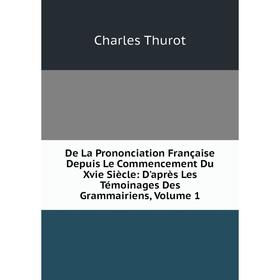 

Книга De La Prononciation Française Depuis Le Commencement Du Xvie Siècle: D'après Les Témoinages Des Grammairiens, Volume 1