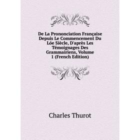 

Книга De La Prononciation Française Depuis Le Commencement Du Lóe Siècle, D'après Les Témoignages Des Grammairiens, Volume 1 (French Edition)