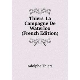 

Книга Thiers' La Campagne De Waterloo (French Edition)